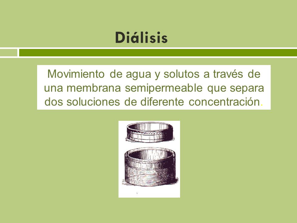 Diálisis Movimiento de agua y solutos a través de una membrana semipermeable que separa dos soluciones de diferente concentración.
