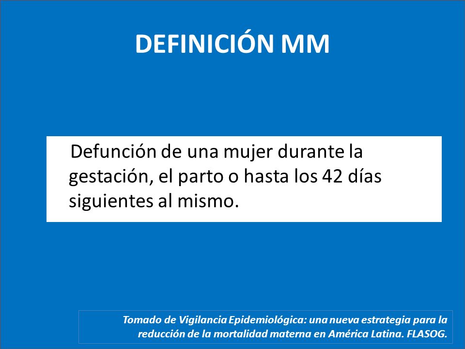 DEFINICIÓN MM Defunción de una mujer durante la gestación, el parto o hasta los 42 días siguientes al mismo.