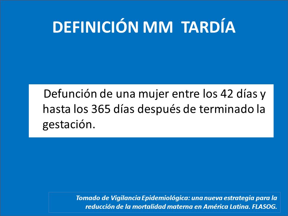 DEFINICIÓN MM TARDÍA Defunción de una mujer entre los 42 días y hasta los 365 días después de terminado la gestación.