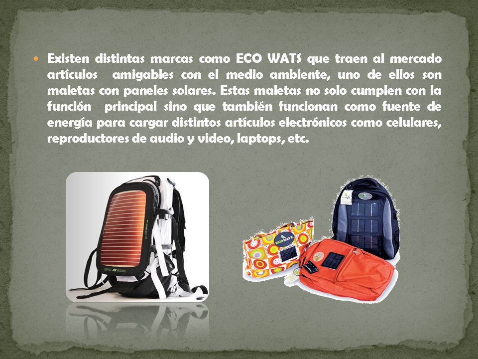 Existen distintas marcas como ECO WATS que traen al mercado artículos amigables con el medio ambiente, uno de ellos son maletas con paneles solares.