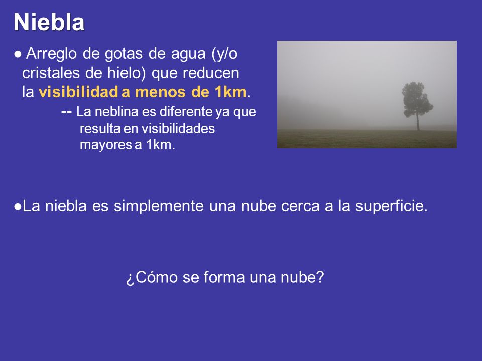 Niebla ● Arreglo de gotas de agua (y/o cristales de hielo) que reducen