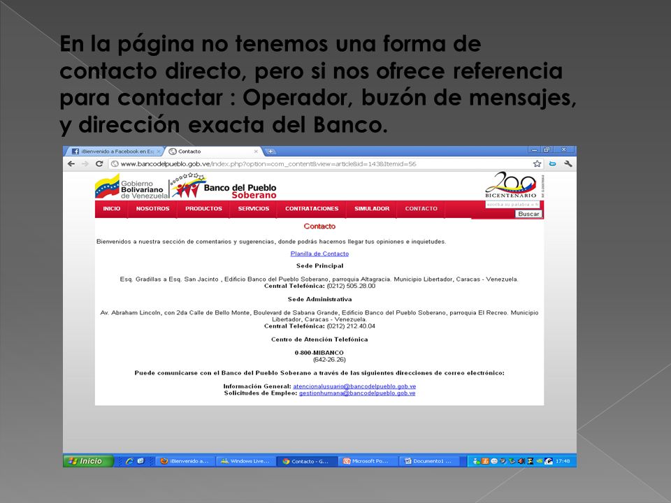 En la página no tenemos una forma de contacto directo, pero si nos ofrece referencia para contactar : Operador, buzón de mensajes, y dirección exacta del Banco.