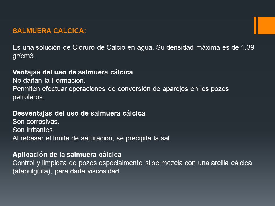 SALMUERA CALCICA: Es una solución de Cloruro de Calcio en agua. Su densidad máxima es de 1.39 gr/cm3.