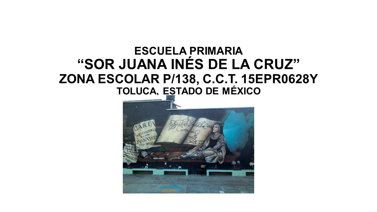ESCUELA PRIMARIA SOR JUANA INÉS DE LA CRUZ ZONA ESCOLAR P/138, C. C