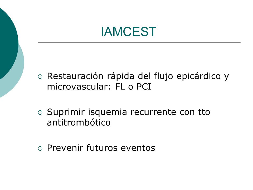IAMCEST Restauración rápida del flujo epicárdico y microvascular: FL o PCI. Suprimir isquemia recurrente con tto antitrombótico.