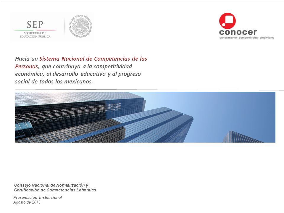 Hacia un Sistema Nacional de Competencias de las Personas, que contribuya a la competitividad económica, al desarrollo educativo y al progreso social de todos los mexicanos.