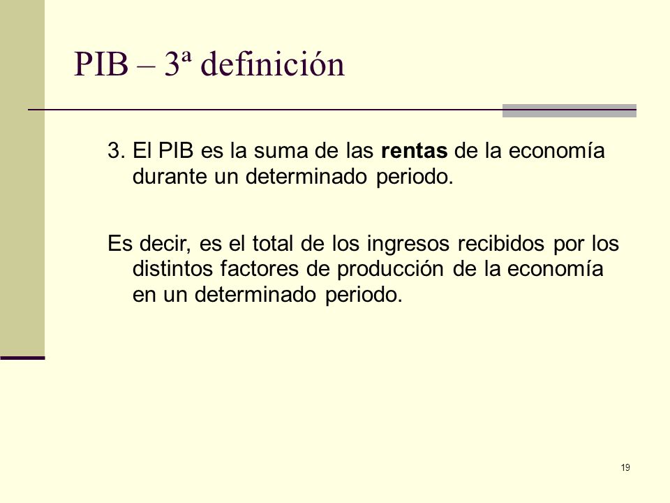 PIB – 3ª definición El PIB es la suma de las rentas de la economía durante un determinado periodo.
