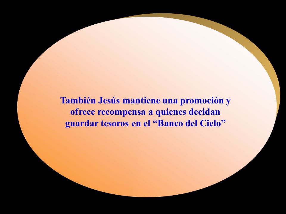 También Jesús mantiene una promoción y ofrece recompensa a quienes decidan guardar tesoros en el Banco del Cielo