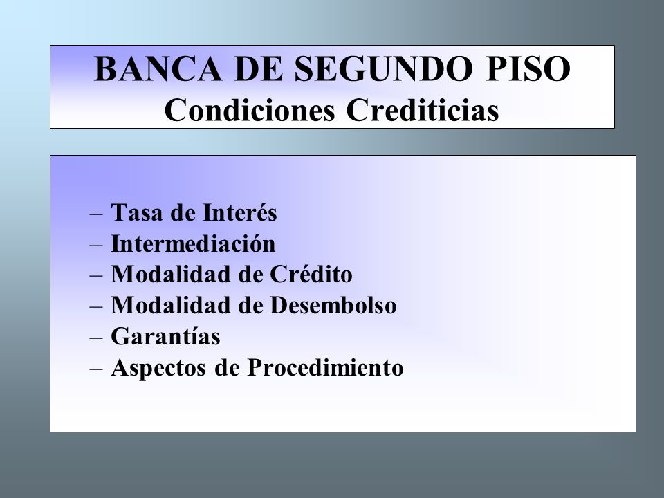 BANCA DE SEGUNDO PISO Condiciones Crediticias