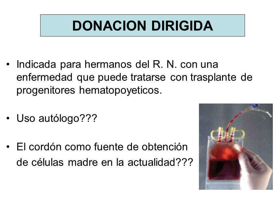 DONACION DIRIGIDA Indicada para hermanos del R. N. con una enfermedad que puede tratarse con trasplante de progenitores hematopoyeticos.
