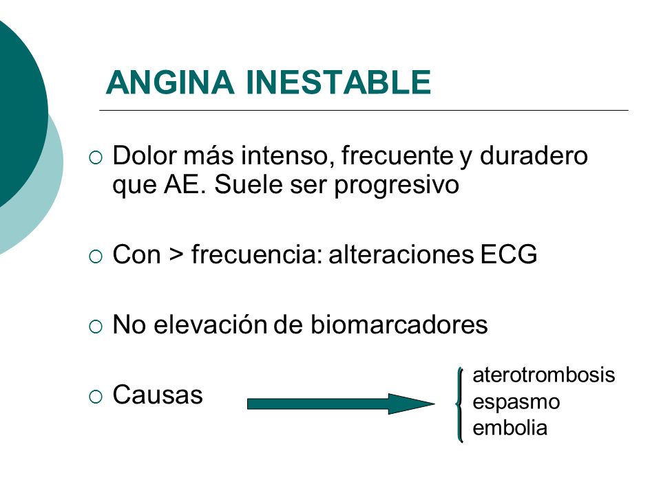 ANGINA INESTABLE Dolor más intenso, frecuente y duradero que AE. Suele ser progresivo. Con > frecuencia: alteraciones ECG.