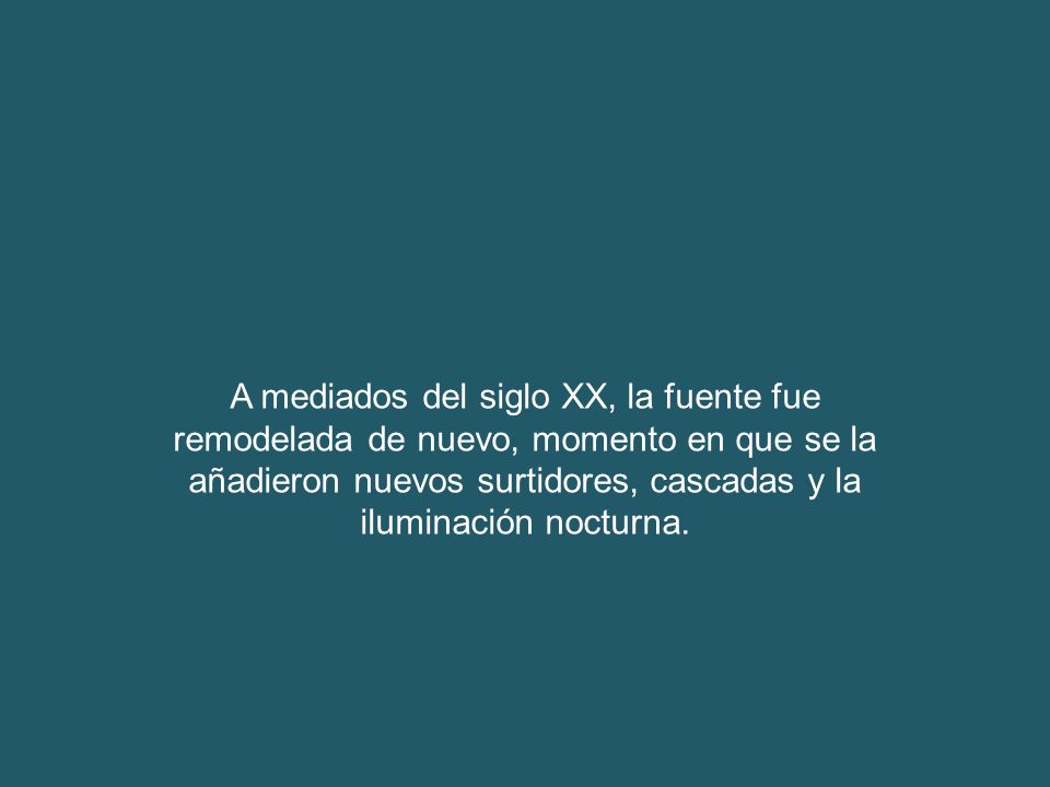 A mediados del siglo XX, la fuente fue remodelada de nuevo, momento en que se la añadieron nuevos surtidores, cascadas y la iluminación nocturna.