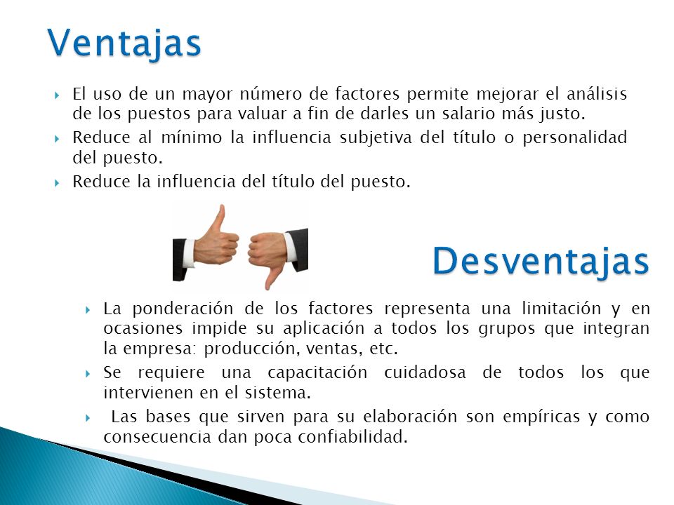 Ventajas El uso de un mayor número de factores permite mejorar el análisis de los puestos para valuar a fin de darles un salario más justo.