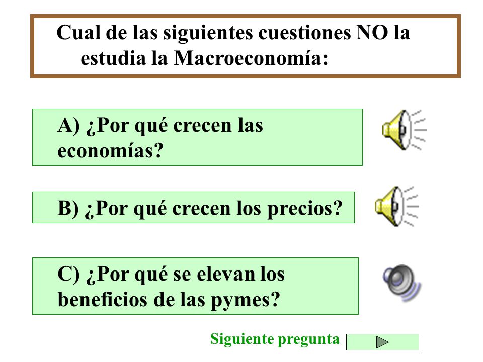 Cual de las siguientes cuestiones NO la estudia la Macroeconomía: