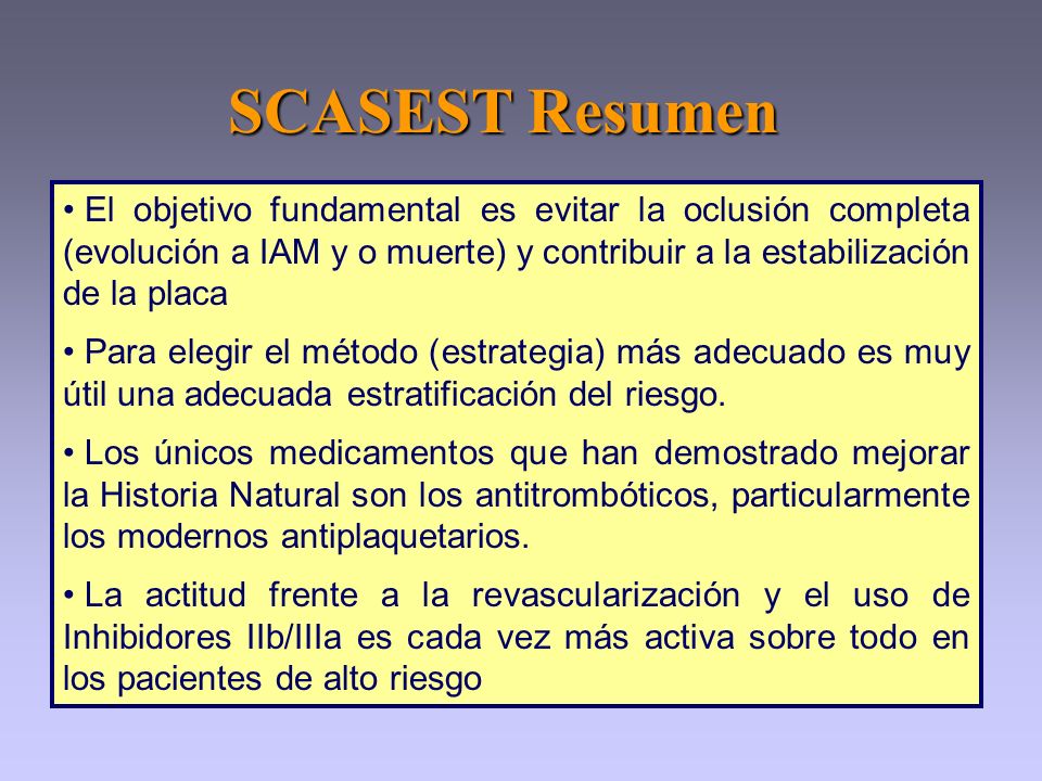 SCASEST Resumen El objetivo fundamental es evitar la oclusión completa (evolución a IAM y o muerte) y contribuir a la estabilización de la placa.
