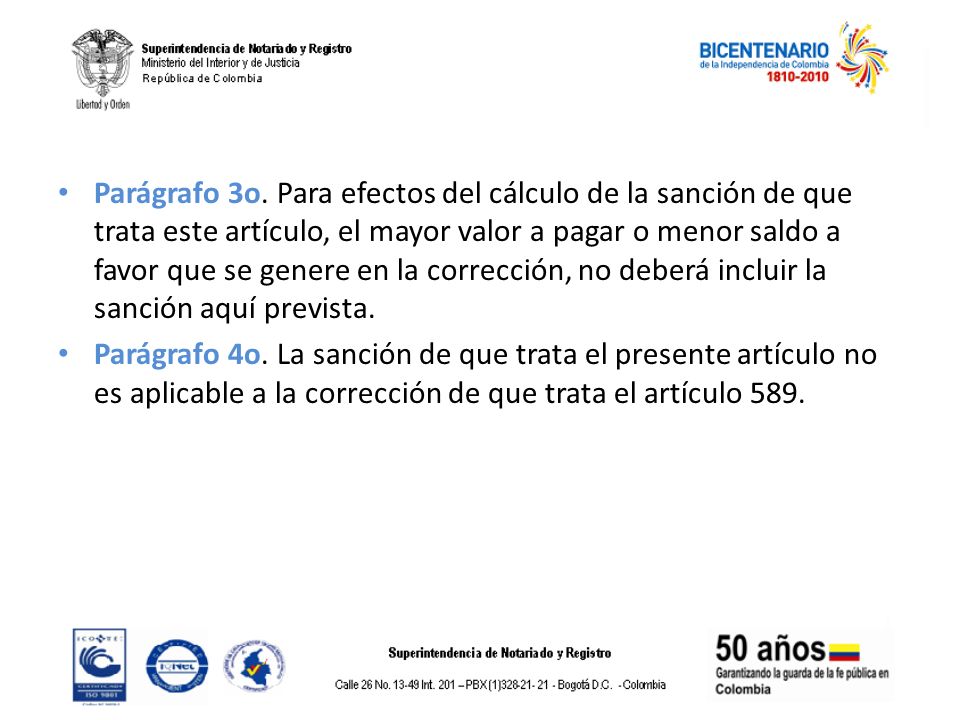 Parágrafo 3o. Para efectos del cálculo de la sanción de que trata este artículo, el mayor valor a pagar o menor saldo a favor que se genere en la corrección, no deberá incluir la sanción aquí prevista.