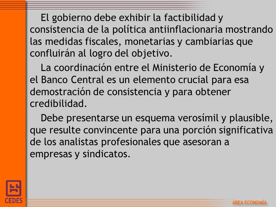 El gobierno debe exhibir la factibilidad y consistencia de la política antiinflacionaria mostrando las medidas fiscales, monetarias y cambiarias que confluirán al logro del objetivo.