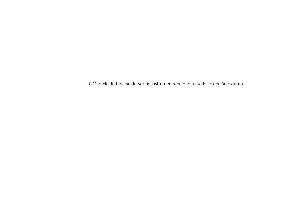 8) Cumple la función de ser un instrumento de control y de selección externo