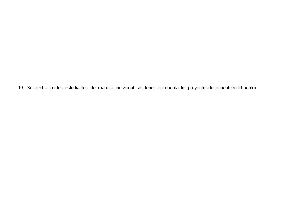 10) Se centra en los estudiantes de manera individual sin tener en cuenta los proyectos del docente y del centro