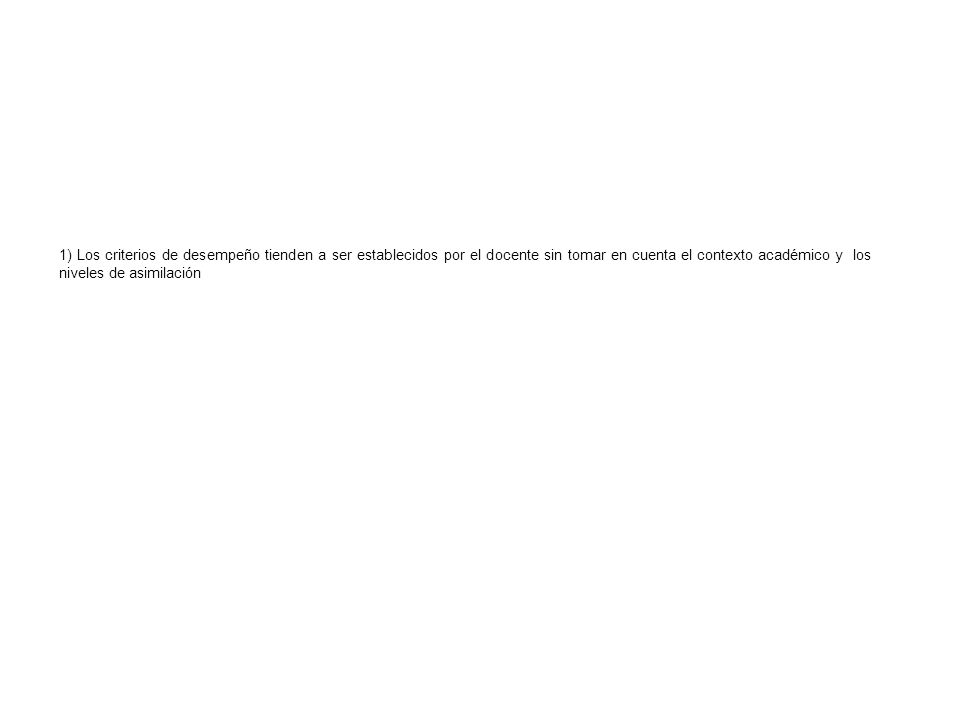 1) Los criterios de desempeño tienden a ser establecidos por el docente sin tomar en cuenta el contexto académico y los niveles de asimilación