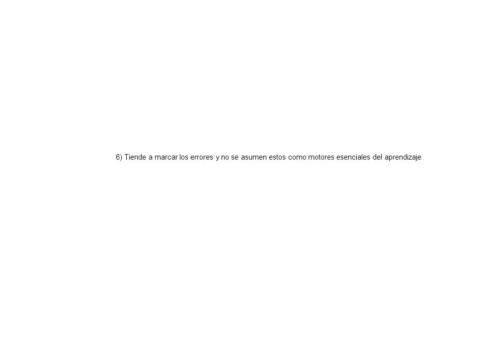 6) Tiende a marcar los errores y no se asumen estos como motores esenciales del aprendizaje