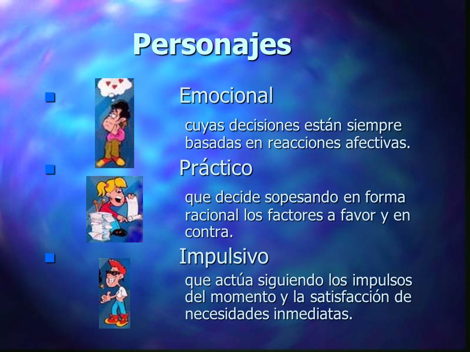 Personajes Emocional. cuyas decisiones están siempre basadas en reacciones afectivas. Práctico.