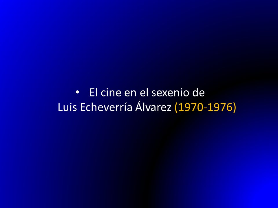 El cine en el sexenio de Luis Echeverría Álvarez ( )