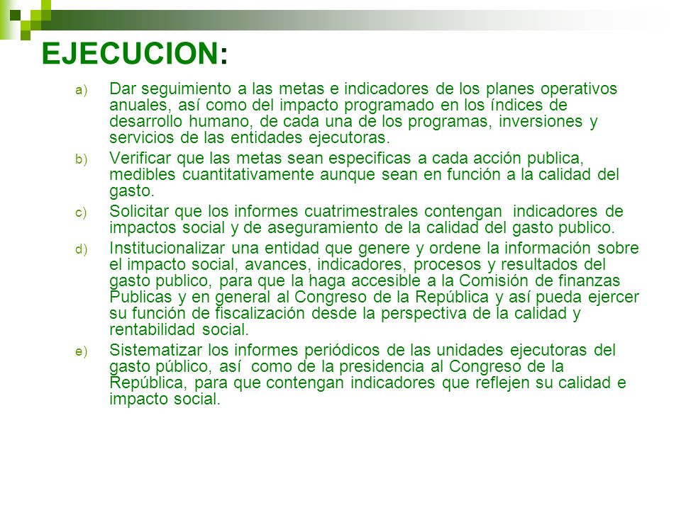 Dar seguimiento a las metas e indicadores de los planes operativos anuales, así como del impacto programado en los índices de desarrollo humano, de cada una de los programas, inversiones y servicios de las entidades ejecutoras.