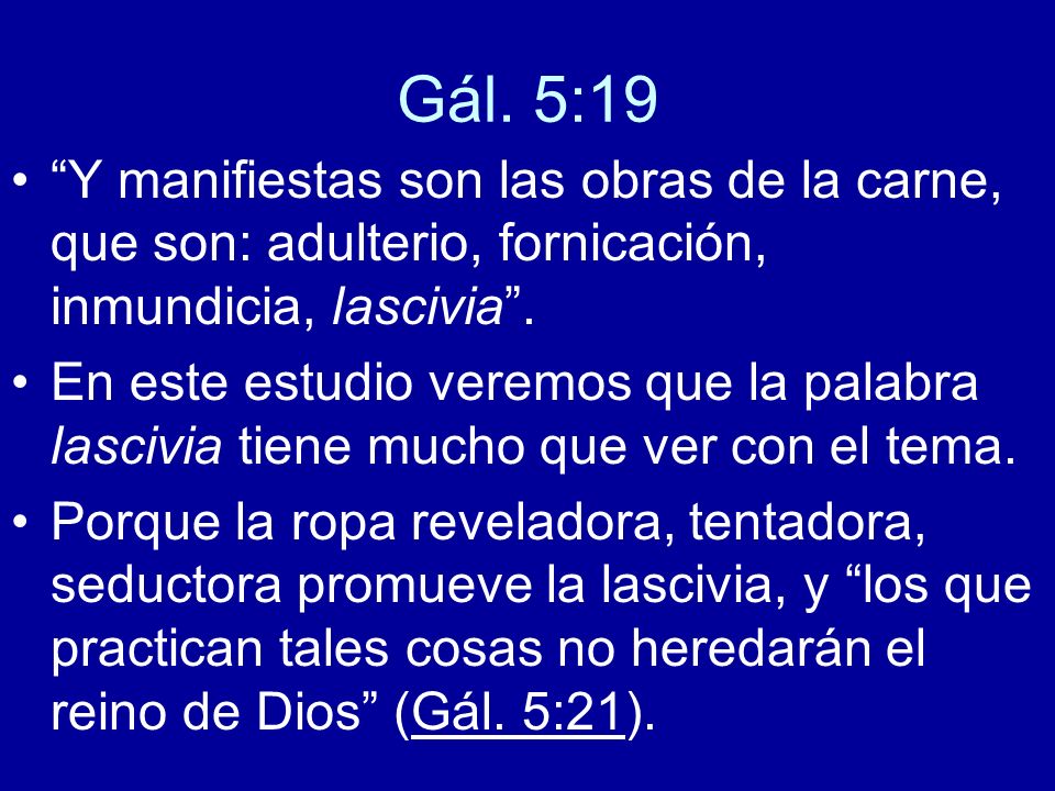 Gál. 5:19 Y manifiestas son las obras de la carne, que son: adulterio, fornicación, inmundicia, lascivia .