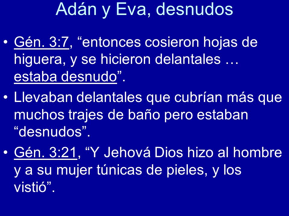 Adán y Eva, desnudos Gén. 3:7, entonces cosieron hojas de higuera, y se hicieron delantales … estaba desnudo .