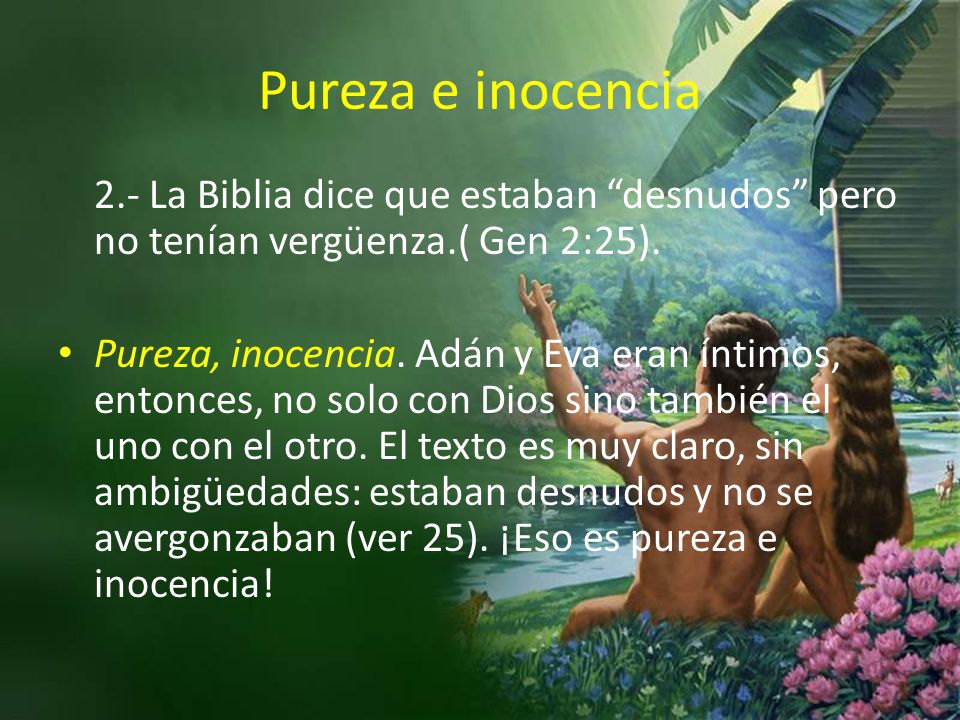 Pureza e inocencia 2.- La Biblia dice que estaban desnudos pero no tenían vergüenza.( Gen 2:25).