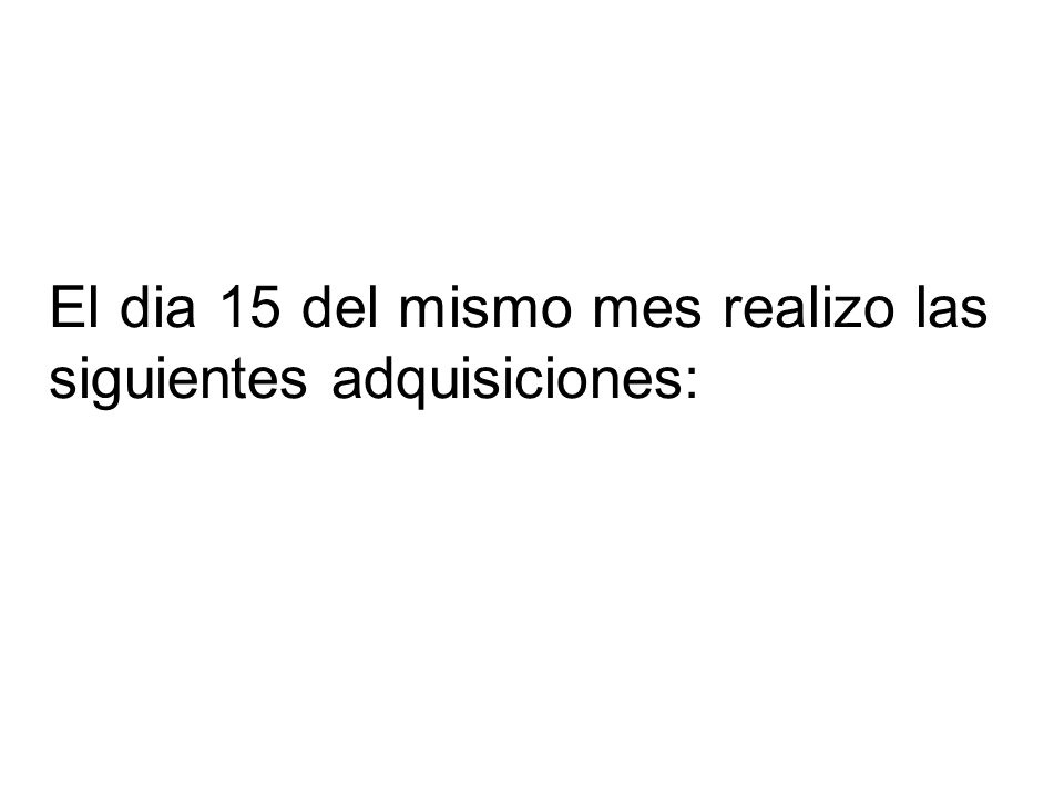 El dia 15 del mismo mes realizo las siguientes adquisiciones: