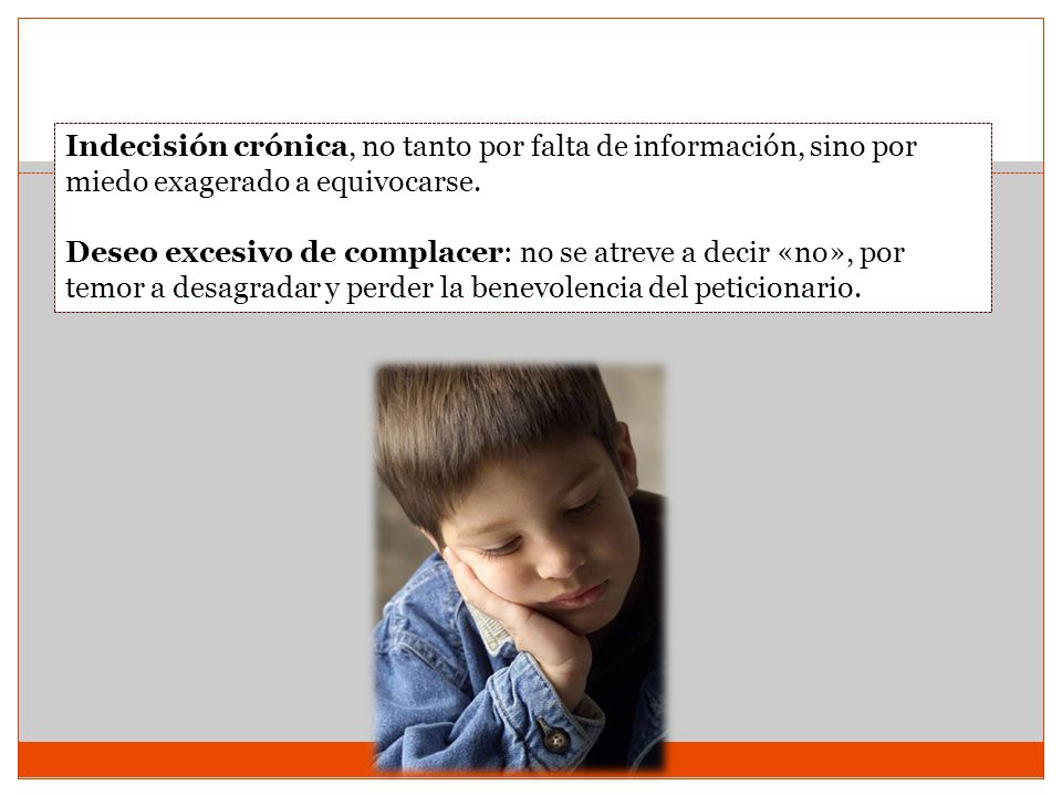Indecisión crónica, no tanto por falta de información, sino por miedo exagerado a equivocarse.
