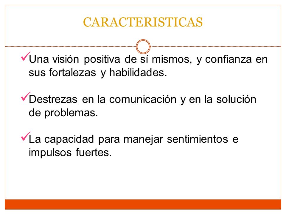 CARACTERISTICAS Una visión positiva de sí mismos, y confianza en sus fortalezas y habilidades.