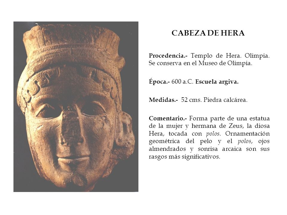 CABEZA DE HERA Procedencia.- Templo de Hera. Olimpia. Se conserva en el Museo de Olimpia. Época a.C. Escuela argiva.