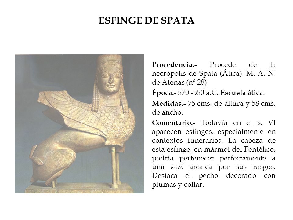 ESFINGE DE SPATA Procedencia.- Procede de la necrópolis de Spata (Ática). M. A. N. de Atenas (nº 28)