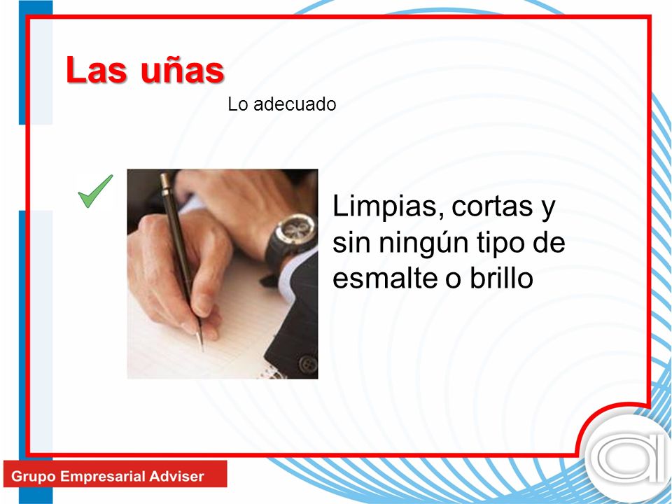 Las uñas Limpias, cortas y sin ningún tipo de esmalte o brillo