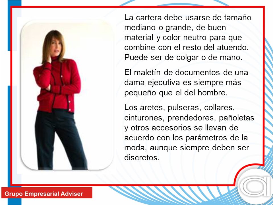La cartera debe usarse de tamaño mediano o grande, de buen material y color neutro para que combine con el resto del atuendo. Puede ser de colgar o de mano.