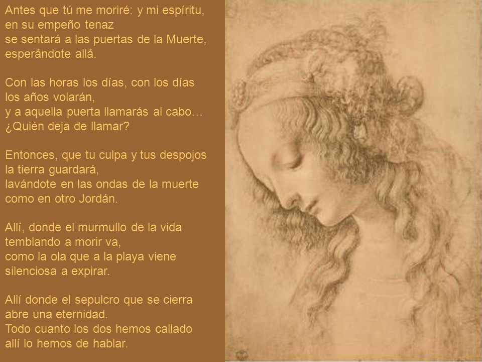 Antes que tú me moriré: y mi espíritu, en su empeño tenaz se sentará a las puertas de la Muerte, esperándote allá.