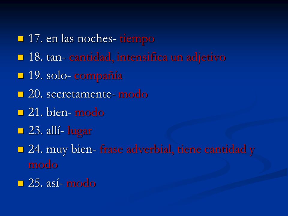 17. en las noches- tiempo 18. tan- cantidad, intensifica un adjetivo. 19. solo- compañía. 20. secretamente- modo.