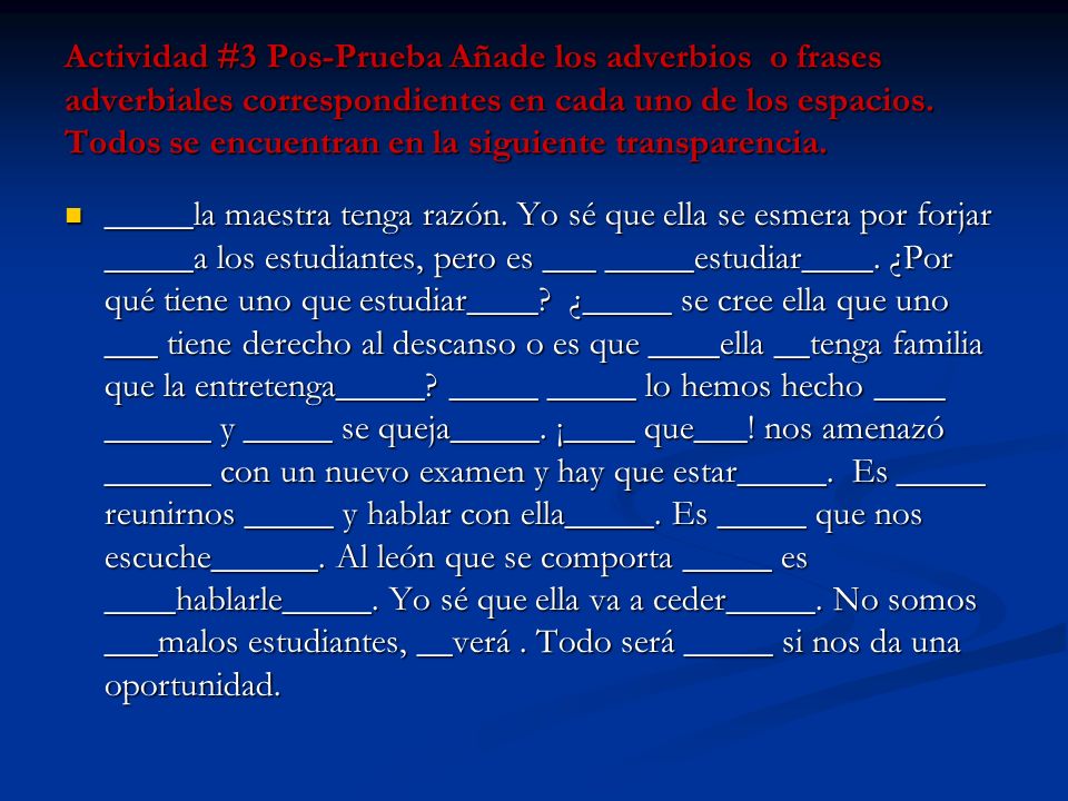 Actividad #3 Pos-Prueba Añade los adverbios o frases adverbiales correspondientes en cada uno de los espacios. Todos se encuentran en la siguiente transparencia.