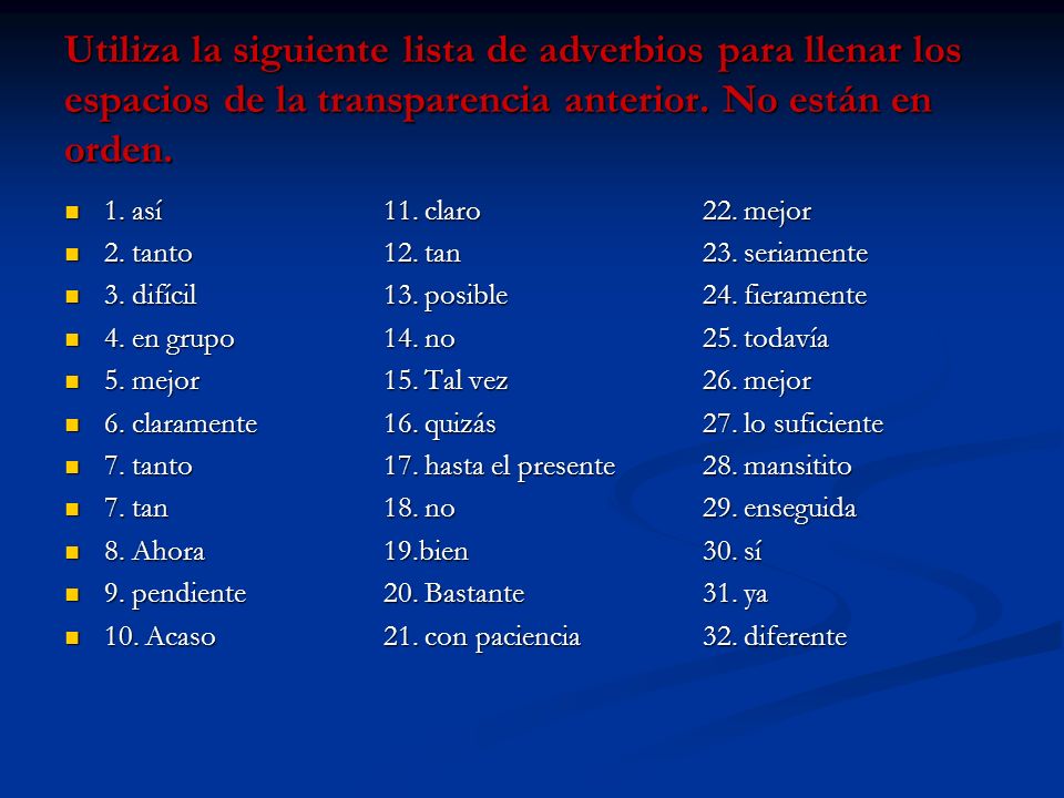 Utiliza la siguiente lista de adverbios para llenar los espacios de la transparencia anterior. No están en orden.