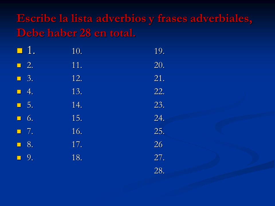 Escribe la lista adverbios y frases adverbiales, Debe haber 28 en total.