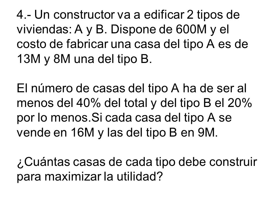 4. - Un constructor va a edificar 2 tipos de viviendas: A y B
