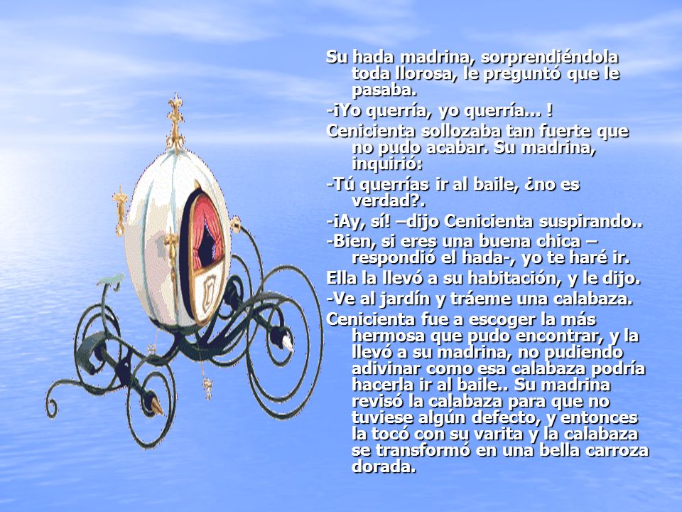 Su hada madrina, sorprendiéndola toda llorosa, le preguntó que le pasaba.