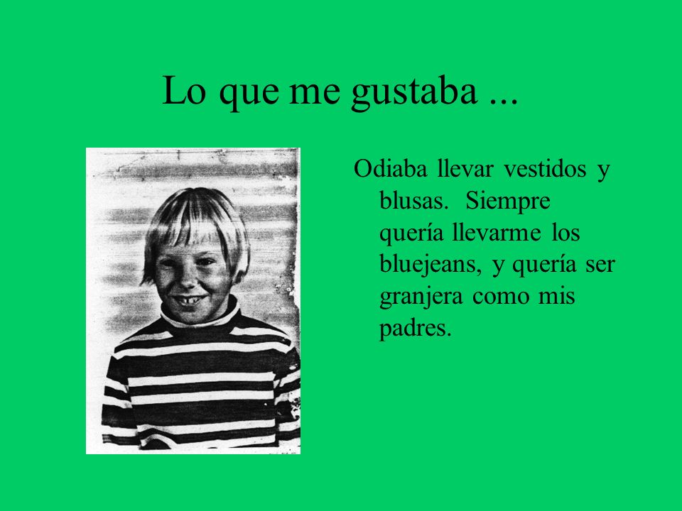 Lo que me gustaba ... Odiaba llevar vestidos y blusas.