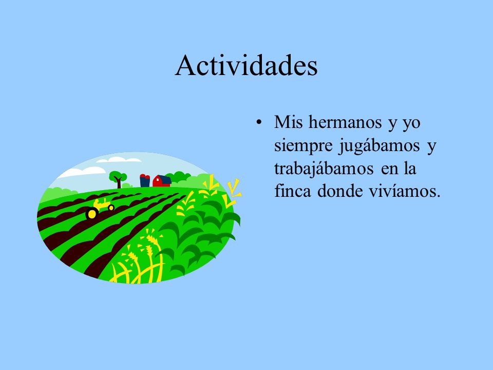 Actividades Mis hermanos y yo siempre jugábamos y trabajábamos en la finca donde vivíamos.
