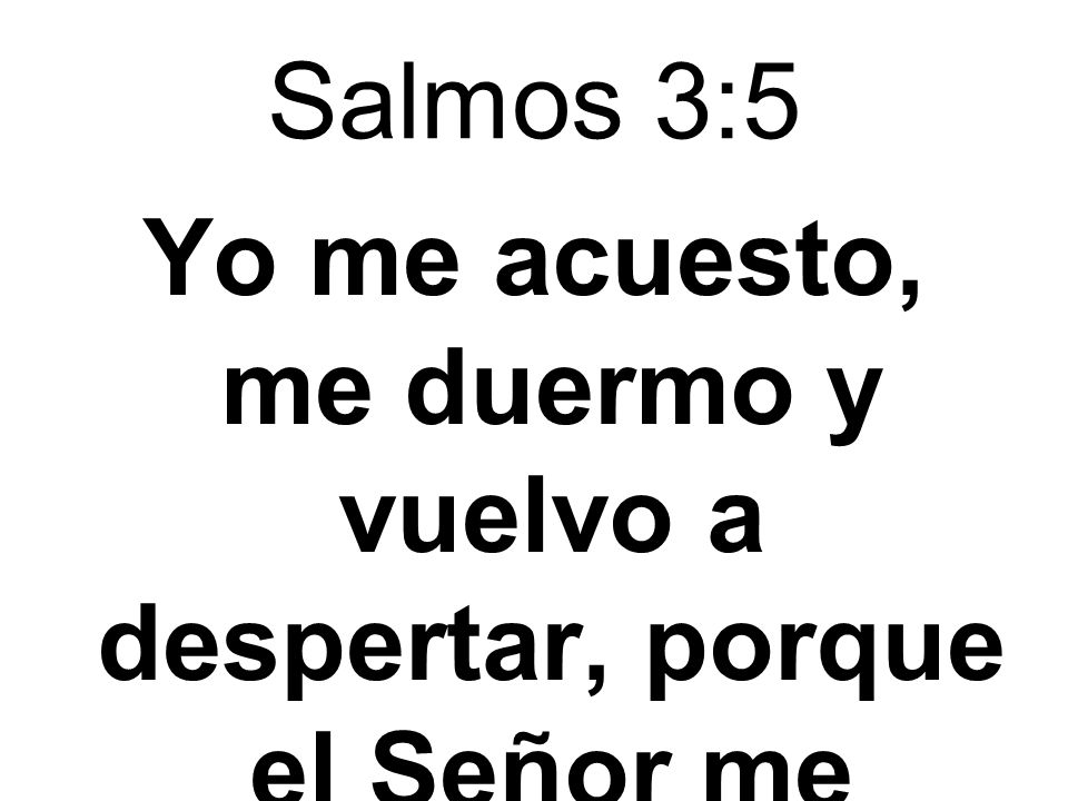Salmos 3:5 Yo me acuesto, me duermo y vuelvo a despertar, porque el Señor me sostiene.