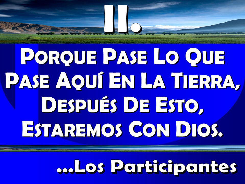 II. PORQUE PASE LO QUE PASE AQUÍ EN LA TIERRA, DESPUÉS DE ESTO, ESTAREMOS CON DIOS.