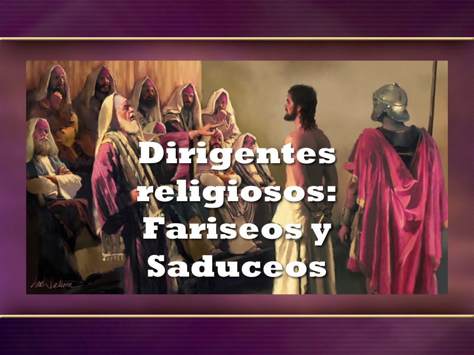 Dirigentes religiosos: Fariseos y Saduceos